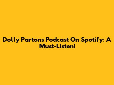 Dolly Parton's Podcast On Spotify: A Must-Listen!