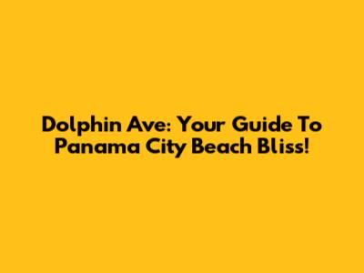 Dolphin Ave: Your Guide To Panama City Beach Bliss!