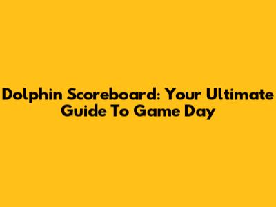Dolphin Scoreboard: Your Ultimate Guide To Game Day