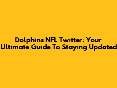 Dolphins NFL Twitter: Your Ultimate Guide To Staying Updated