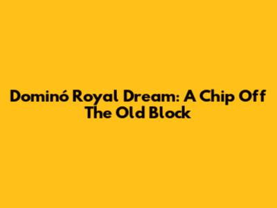 Dominó Royal Dream: A Chip Off The Old Block