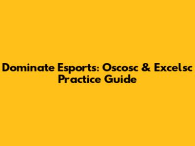 Dominate Esports: Oscosc & Excelsc Practice Guide