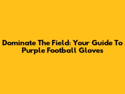 Dominate The Field: Your Guide To Purple Football Gloves