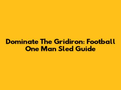 Dominate The Gridiron: Football One Man Sled Guide