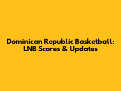 Dominican Republic Basketball: LNB Scores & Updates