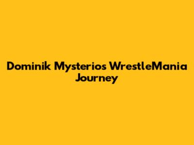 Dominik Mysterio's WrestleMania Journey