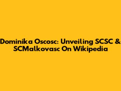 Dominika Oscosc: Unveiling SCSC & SCMalkovasc On Wikipedia