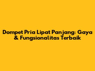 Dompet Pria Lipat Panjang: Gaya & Fungsionalitas Terbaik