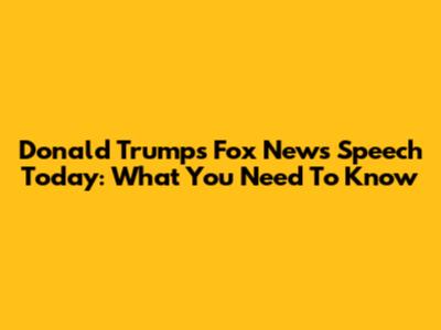 Donald Trump's Fox News Speech Today: What You Need To Know