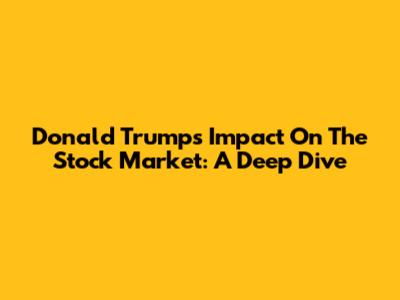 Donald Trump's Impact On The Stock Market: A Deep Dive