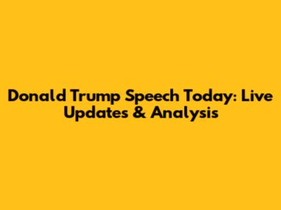 Donald Trump Speech Today: Live Updates & Analysis