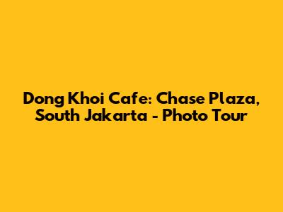 Dong Khoi Cafe: Chase Plaza, South Jakarta - Photo Tour