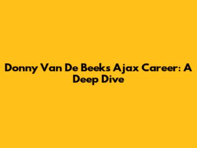 Donny Van De Beek's Ajax Career: A Deep Dive