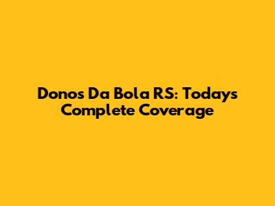 Donos Da Bola RS: Today's Complete Coverage