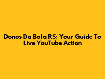 Donos Da Bola RS: Your Guide To Live YouTube Action
