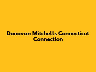 Donovan Mitchell's Connecticut Connection