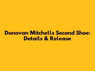 Donovan Mitchell's Second Shoe: Details & Release