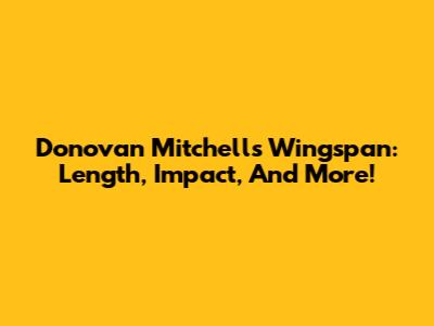 Donovan Mitchell's Wingspan: Length, Impact, And More!