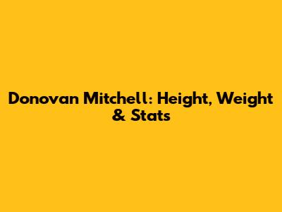 Donovan Mitchell: Height, Weight & Stats