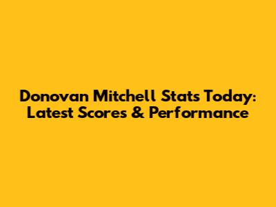 Donovan Mitchell Stats Today: Latest Scores & Performance