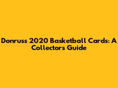 Donruss 2020 Basketball Cards: A Collector's Guide