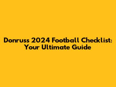 Donruss 2024 Football Checklist: Your Ultimate Guide