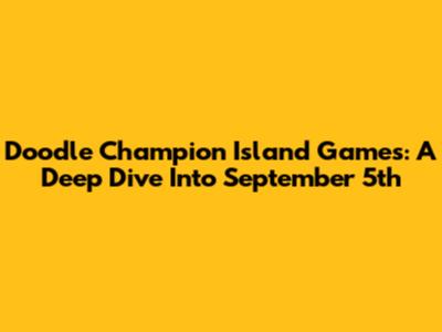 Doodle Champion Island Games: A Deep Dive Into September 5th