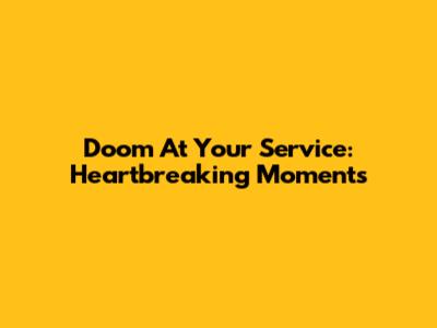 Doom At Your Service: Heartbreaking Moments
