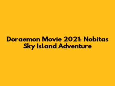 Doraemon Movie 2021: Nobita's Sky Island Adventure
