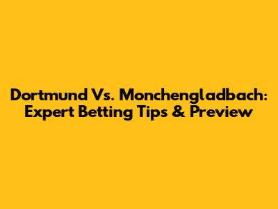 Dortmund Vs. Monchengladbach: Expert Betting Tips & Preview