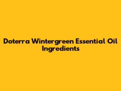 Doterra Wintergreen Essential Oil Ingredients