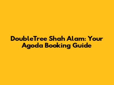 DoubleTree Shah Alam: Your Agoda Booking Guide