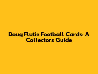 Doug Flutie Football Cards: A Collector's Guide