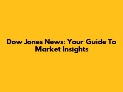 Dow Jones News: Your Guide To Market Insights
