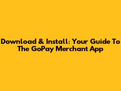 Download & Install: Your Guide To The GoPay Merchant App