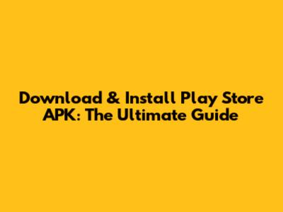 Download & Install Play Store APK: The Ultimate Guide