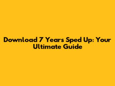 Download '7 Years' Sped Up: Your Ultimate Guide