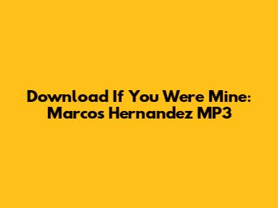 Download 'If You Were Mine': Marcos Hernandez MP3