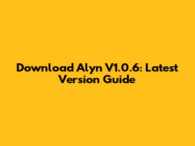 Download Alyn V1.0.6: Latest Version Guide