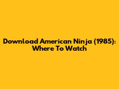Download American Ninja (1985): Where To Watch