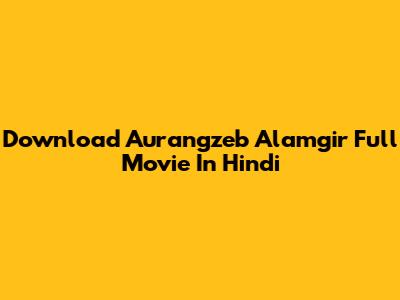 Download Aurangzeb Alamgir Full Movie In Hindi