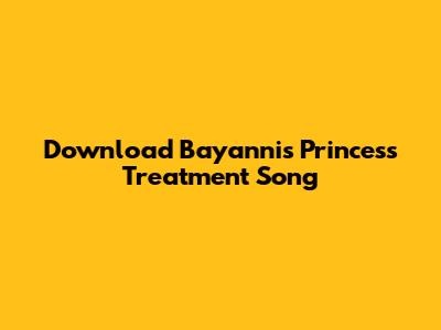 Download Bayanni's "Princess Treatment" Song
