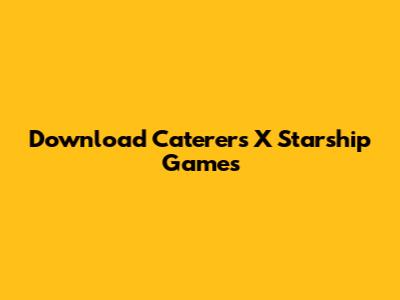 Download Caterers X Starship Games