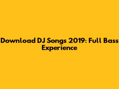 Download DJ Songs 2019: Full Bass Experience