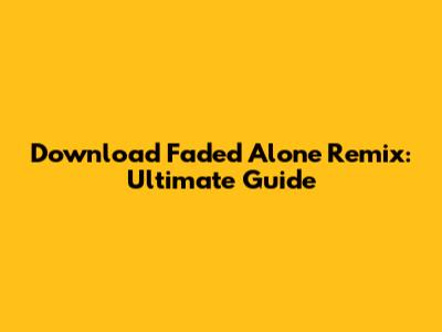 Download Faded Alone Remix: Ultimate Guide