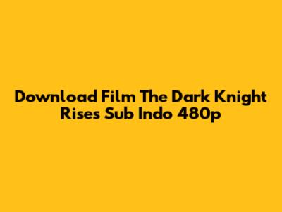 Download Film The Dark Knight Rises Sub Indo 480p