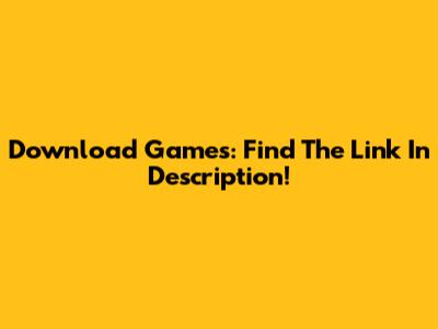 Download Games: Find The Link In Description!