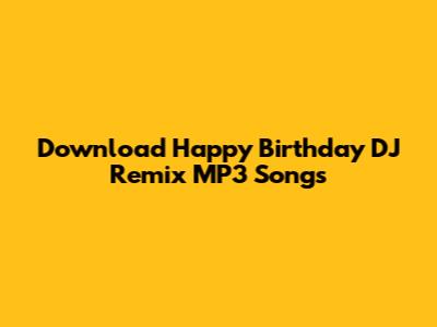 Download Happy Birthday DJ Remix MP3 Songs