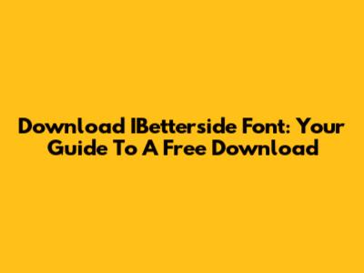 Download IBetterside Font: Your Guide To A Free Download