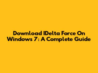 Download IDelta Force On Windows 7: A Complete Guide